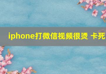 iphone打微信视频很烫 卡死